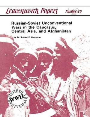 Russian-Soviet Unconventional Wars in the Caucasus, Central Asia, and Afghanistan de Robert F. Baumann