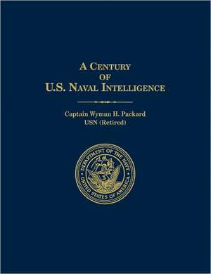 A Century of U.S. Naval Intelligence de Wyman H. Packard