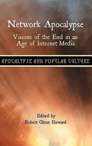 Network Apocalypse: Visions of the End in an Age of Internet Media de Robert Glenn Howard