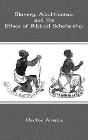 Slavery, Abolitionism, and the Ethics of Biblical Scholarship de Hector Avalos