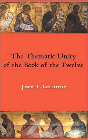 The Thematic Unity of the Book of the Twelve de Jason T. Lecureux