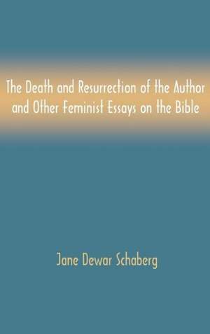 The Death and Resurrection of the Author and Other Feminist Essays on the Bible de Jane Dewar Schaberg