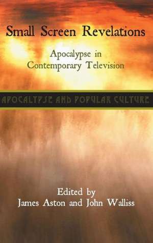 Small Screen Revelations: Apocalypse in Contemporary Television de James Aston