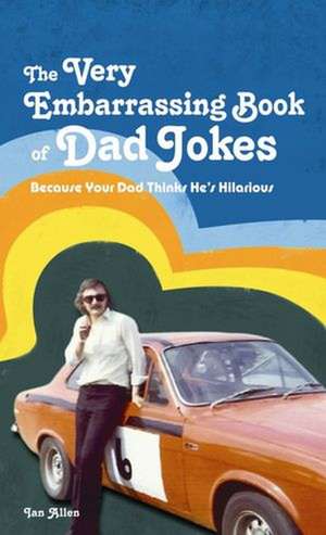 The Very Embarrassing Book of Dad Jokes: Because Your Dad Thinks He's Hilarious de Ian Allen