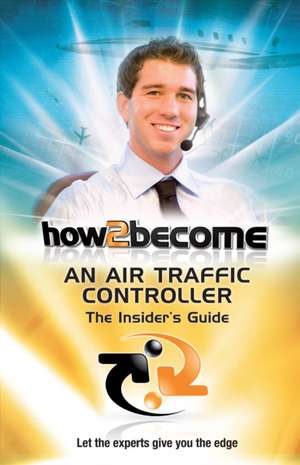 How2Become an Air Traffic Controller: The Insider's Guide de Anthony King