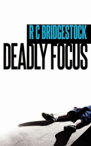 Deadly Focus de R. C. Bridgestock