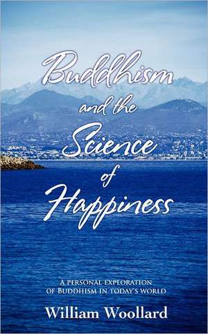 Buddhism and the Science of Happiness - A Personal Exploration of Buddhism in Today's World: The Story of Aemilia Bassano de William Woollard