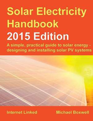 Solar Electricity Handbook - 2015 Edition de Michael Boxwell