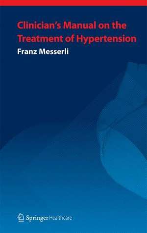 Clinician’s Manual: Treatment of Hypertension: Third Edition de Franz H. Messerli