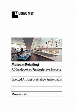 Museum Retailing: A Handbook of Strategies for Success de Andrew Andoniadis