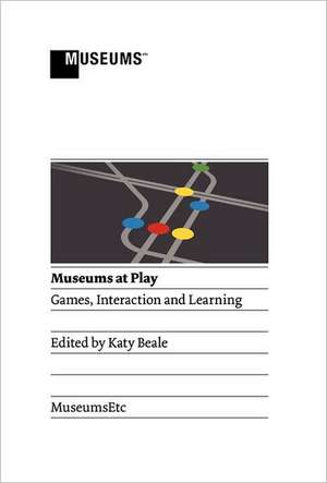 Museums at Play: Games, Interaction and Learning de Katy Beale