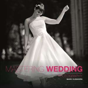 Mastering Wedding Photography de M Cleghorn