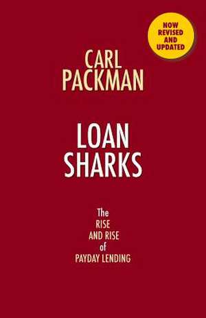 Loan Sharks the Rise and Rise of Payday Lending de Carl Packman