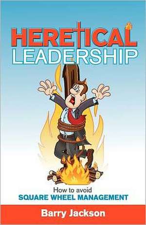 Heretical Leadership de Barry Jackson