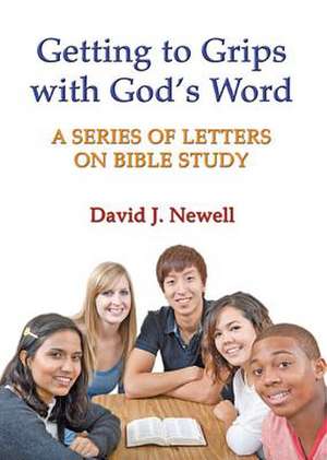 Getting to Grips with God's Word: A Series of Letters on Bible Study de David J. Newell