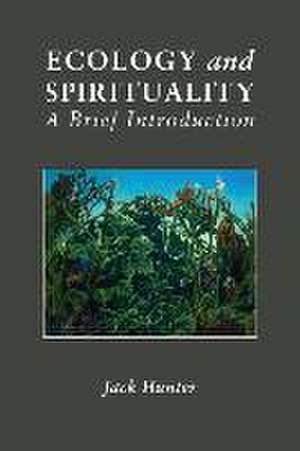 Ecology and Spirituality: A Brief Introduction de Jack Hunter