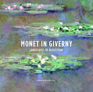 Monet in Giverny: Landscapes of Reflection de Benedict Leca