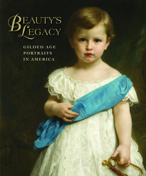 Beauty's Legacy: Gilded Age Portraits in America de Barbara Dayer Gallati