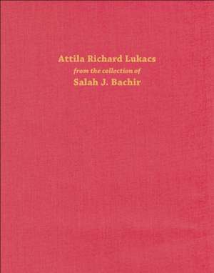 Attila Richard Lukacs: From the Collection of Salah J. Bachir de Melissa Bennett