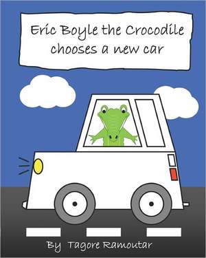 Eric Boyle the Crocodile Chooses a New Car: About Truth, Freedom, Happiness, and Love de Tagore Ramoutar