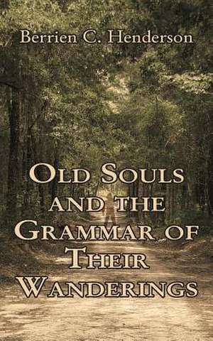 Old Souls and the Grammar of Their Wanderings de Berrien C. Henderson