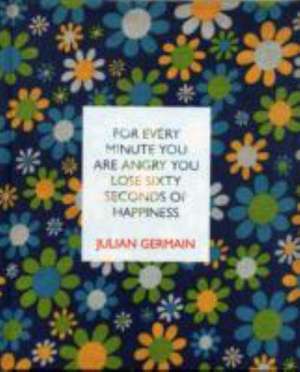 For Every Minute You are Angry You Lose Sixty Seconds of Happiness de Julian Germain