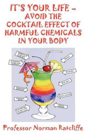 It's Your Life - Avoid the Cocktail Effect of Harmful Chemicals in Your Body de Professor Norman Ratcliffe