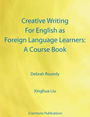 Creative Writing for English as Foreign Language Learners: A Course Book de Debrah Roundy