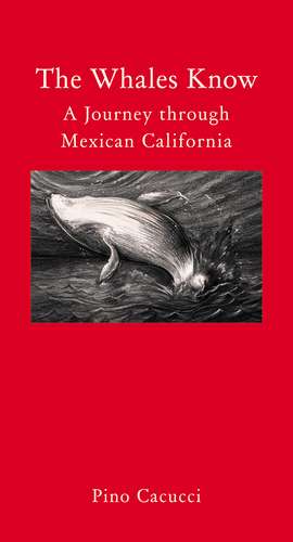 The Whales Know: A Journey through Mexican California de Pino Cacucci