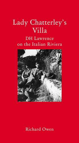 Lady Chatterley's Villa: D. H. Lawrence on the Italian Riviera de Richard Owen