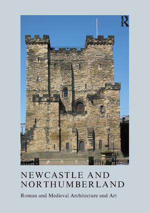 Newcastle and Northumberland: Roman and Medieval Architecture and Art de Jeremy Ashbee