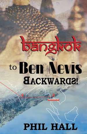 Bangkok to Ben Nevis Backwards! de Phil Hall