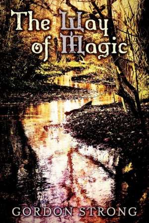 The Way of Magic de Gordon Strong