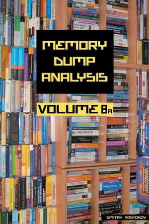 Memory Dump Analysis Anthology, Volume 8a de Dmitry Vostokov