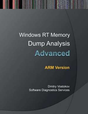 Advanced Windows Rt Memory Dump Analysis, Arm Edition de Dmitry Vostokov