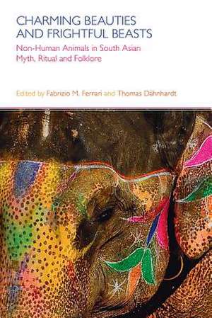 Charming Beauties and Frightful Beasts: Non-Human Animals in South Asian Myth, Ritual and Folklore de Fabrizio M. Ferrari