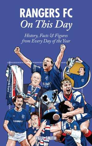 Rangers on This Day: History, Facts & Figures from Every Day of the Year de Dr. Paul Smith