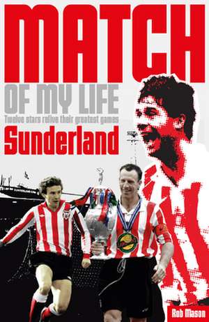 Sunderland Match of My Life Legendary Black Cats Relive Their Favourite Games: Bramall Lane Legends Relive Their Favourite Games de ROB MASON