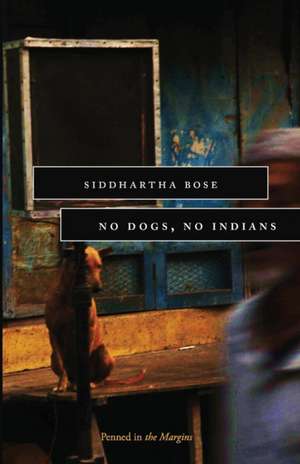 No Dogs No Indians de Siddhartha Bose