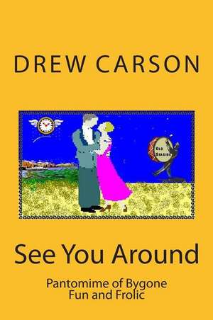 See You Around: Pantomime of Bygone Fun and Frolic de Drew Carson