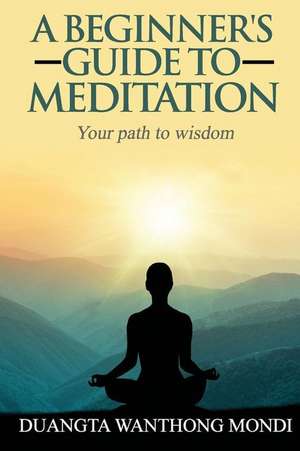 A Beginner's Guide to Meditation de Duangta Wanthong Mondi