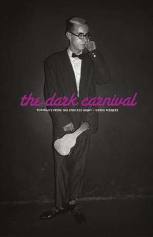 The Dark Carnival: Portraits from the Endless Night de Derek Ridgers