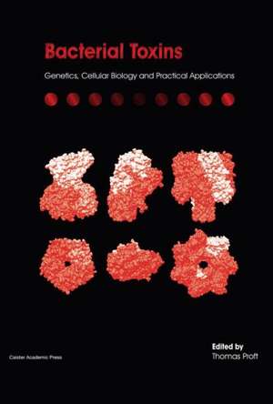 Bacterial Toxins: Genetics, Cellular Biology and Practical Applications de Thomas Proft