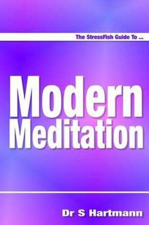 The StressFish Guide to Modern Meditation de PhD Hartmann, Dr. Silvia