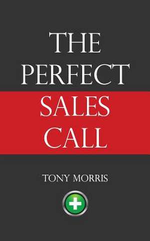 The Perfect Sales Call de Tony Morris