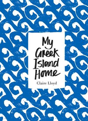 My Greek Island Home de Claire Lloyd