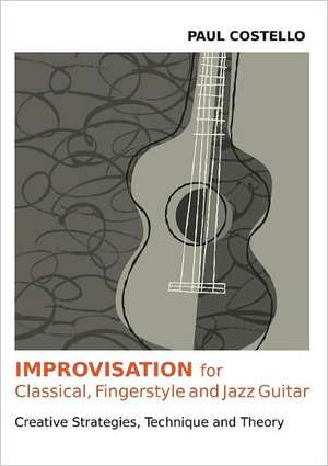 Improvisation for Classical, Fingerstyle and Jazz Guitar de Paul Costello