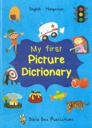 My First Picture Dictionary: English-Hungarian with over 1000 words (2018) de M. Watson