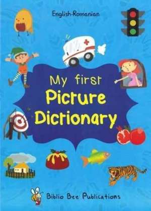 My First Picture Dictionary: English-Romanian with Over 1000 Words de Loredana Popa