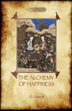 The Alchemy of Happiness de Abu Hamed Al Ghazali